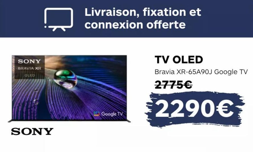 SONY  BRAVIA XR  OLED  SONY  Livraison, fixation et connexion offerte  Google TV  TV OLED  Bravia XR-65A90J Google TV  2775€  $2290€  