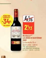 REDUCTION IMMEDIATE  -34%  EN CASE  Bordeaux  LA CROIX D'AUSTERAN 2020  La bouteille 75 cl  4,15  2,73  Soit le stre: 3,64 € "Ce prix comprend une réduction anmediate 14,15€-1,42 2,73€ 