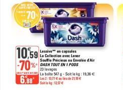 WIE WIEN CURSERSTREN  70  200  10,59 -70% DASH TOUT EN 1 PODS  23 lavages  Dash  Lessive" en capsules La Collection avec Lenor Souffle Précieux ou Envolée d'Air  SX  La boite 547 g - Soit le kg: 19,36