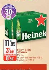 SUR VOTRE  COPPTE FREUTE  -30%  Rond  11,95 3,59  de  HEINEKEN 5% vol.  8,36 Le pack 20 bouteilles x 25 c  Soit le litre: 2,39 €  Heinek 