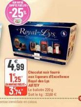 SUR VOT COMPTENAINE  -25%  4,99  Royal Lys  Chocolat noir fourré  Royal des Lys ASTEY  3,74 Le ballon 2200  Soit le kg: 2268 € 