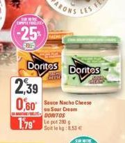 RE COPPIERCING  -25%  2,39  0,60  Doritos  1.79 280  Sauce Nacho Cheese ou Sour Cream DORITOS  Soit le kg:8,53 €  Dorites 