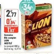 céréales  ble complet lion nestlé  le paquet 480 g soit le kg: 5,77 €  furre coppelrolle  -34  lion  caramel & chocolat 
