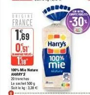 in antage f  france  1,69  0.st  1,18  100% mie nature harry's  20 tranches  le sachet 500 g soit le kg: 3,38 €  harry's  100%  mie  the  compte fidelite  (-30%)  coets 