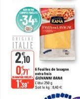 SUR THE CONTEFE  -34%  ORIGINE  ITALIE  2,10 0,716Feailles de lasagne  extra GIOVANNI RANA  1,39250  RANA FASTALANMN  Soit le kg: 8,40 € 