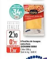 sur the contefe  -34%  origine  italie  2,10 0,716feailles de lasagne  extra giovanni rana  1,39250  rana fastalanmn  soit le kg: 8,40 € 