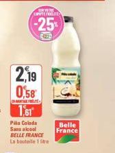 2,19 0,58  AFTE  1,61  Pina Colada Sans alcool  BELLE FRANCE La bouteille 1 litre  YOTUS COMPLE  -25%  Belle France 