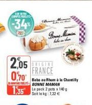 SWE COMPTE FELTE  -34%  2,05  0,70  1,35 Le pack 2 pots x 140 g  Soit le kg: 7,32 €  EIGINE FRANCE  habe in the  Baba au Rhum à la Chantilly BONNE MAMAN 