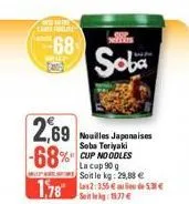 carte frelite")  68  soba  2,69 -68%  nouilles japonaises soba teriyaki cup noodles  la cup 90 g  all wall  soit le kg: 29,88 €  1,78 2:56€ 53€  11.77€ 