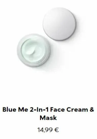 blue me 2-in-1 face cream &  mask  14,99 € 