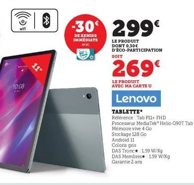 wifi  10:08  11"  -30 299€  de remise immediate avic  le produit  dont 0,30€ d'éco-participation  soit  269€  le produit avec ma carte u  lenovo  tablette  référence : tab p11+ fhd  processeur mediate