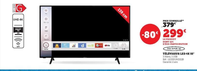 G  UHD 4K  SMART TV  wifi  Satings  Apps  Home  E  P  A  waw  139 cm  Gud  PRIX CONSEILLÉ  379€  -80 299€  LE PRODUIT DONT 12€  D'ÉCO-PARTICIPATION  TECHNICAL  TÉLÉVISEUR LED 4K 55"  3 Hdmi, 1 USB  Ré