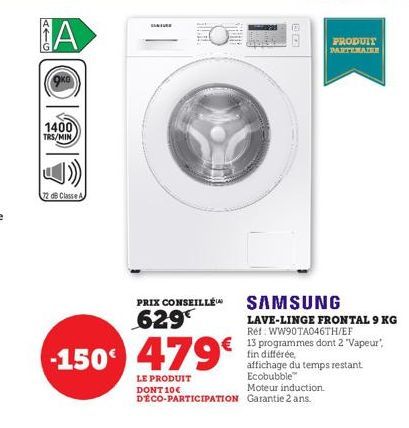 1400 TRS/MIN  72 dB Classe A  -150 479€  LE PRODUIT DONT 10€ DÉCO-PARTICIPATION  PRIX CONSEILLÉ  629  PRODUIT PARTEMAZER  SAMSUNG  LAVE-LINGE FRONTAL 9 KG  Ref: WW90TA046TH/EF 13 programmes dont 2 "Va