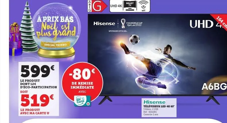 aprix bas noël est plus grand  special techno  soit  le produit dont 12€ d'éco-participation  599-80€  de remise immédiate avec  519€  le produit avec ma carte u  ma carte  aig  hisense  smart  tv uhd