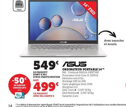 1,60  Poids  -50€  DE REMISE IMMÉDIATE  AVEC  LE PRODUIT DONT 0,36€  SOIT  499  LE PRODUIT AVEC MA CARTE U  ASUS  549€ ASUS  ASUS  14" FHD  D'ÉCO-PARTICIPATION Mémoire vive 8 Go  Stockage 256 Go SSD  