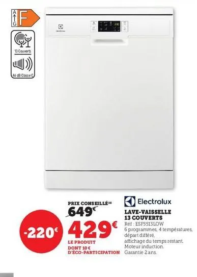 قا  f  13 couverts  46 db classe c  1  prix conseillé  649  -220429€  le produit dont 10 € d'éco-participation  electrolux  lave-vaisselle 13 couverts réf: esf5513low  6 programmes, 4 températures, dé