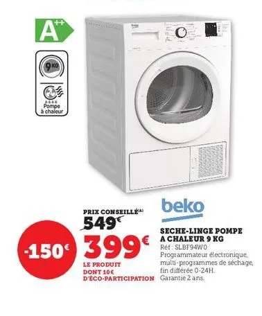 a™  2466  pompe  à chaleur  prix conseillé  549€  150 399€  le produit dont 10€ d'éco-participation  putine  beko  seche-linge pompe € a chaleur 9 kg  réf: slbf94wo programmateur électronique, multi-p