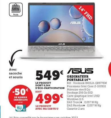 1,60 kg  poids  avec sacoche et souris  -50  de remise immediate  avec  abus  549€  le produit dont 0,36€ d'éco-participation  soit  499€  le produit  avec ma carte u  14" fhd  asus  asus  ordinateur 