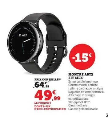 28 wed  prix conseillé  64.99  -15€  montre abyx fit silk ecran tactile lumineux contrôle votre activité, rythme cardiaque, analyse la qualité de votre sommeil. affichage messages et notifications le 