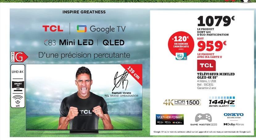 ATG  UHD 4K  G D'une précision  SMART TV  wifi  TCL  Google TV  (83 Mini LED QLED  percutante  INSPIRE GREATNESS  TCL  - MAT SALİH  139 cm  Raphael Varane TCL BRAND AMBASSADOR  -120€  DE REMISE IMMEDI