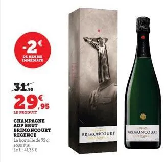 -2€  de remise immediate  31.  29,95  le produit champagne aop brut brimoncourt regence  la bouteille de 75 cl sous étui  le l: 41,33 €  brimoncourt  brimoncouri  