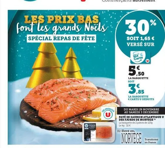 usamon  les produits  soit 1,65 € versé sur  ma carte  ,50  la barquette soit  3,85  la barquette carte u déduits  du mardi 29 novembre au samedi 3 decembre  pavé de saumon atlantique u des fjords de 