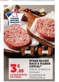 viande bovine francaise  3,25  steak haché race à viande covial aubrac ou salers ou limousin la barquette la barquette de au choix 2x125 g (250 g) 