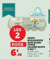 produit partenaire  les  2  bio  deuts certifies bleu-blanc-coeur  pour coeur  6,40  oeufs biologiques bleu blanc  calibre mixte u bio la boite de 10 vendu seul: 3,39€ l'oeuf 0,34 € 