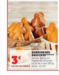 bonhommes brioches. nature, epices ou pépites de chocolat le lot de 4 (soit 280 g)  3€  le lot au choix lekg: 10,71 € 