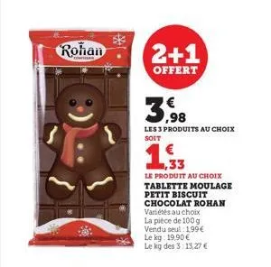 rohan  corsa  2+1  offert  3,98  les 3 produits au choix soit  1,33  le produit au choix tablette moulage  petit biscuit chocolat rohan variétés au choix la pièce de 100 g vendu seul : 1,99 € le kg: 1