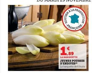 BELGE  SOUTIEN AL  TODUCTION  FRANÇAISE  1,89  LA BARQUETTE JEUNES POUSSES D'ENDIVES  La barquette de 6 fruits 