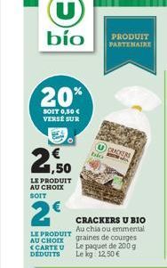 bío  20%  SOIT 0,50 € VERSE SUR  €  1,50  LE PRODUIT AU CHOIX SOIT  2€  LE PRODUIT AU CHOIX <CARTEU  DEDUITS  bio  CRACKERS U BIO Au chia ou emmental graines de courges Le paquet de 200 g Le kg 12,50 