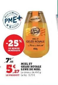 pour un  monde  pme+ engage  -25%  de remise immediate  7,5  5,27  nouveau  melet  gelée royale  place natur 450g  miel et  € gelee royale  lune de miel le doseur de 450 g le produit le kg: 11.71€ 