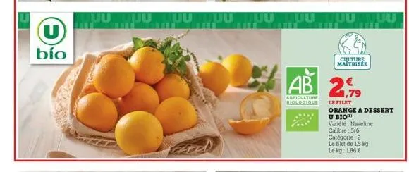 u  bío  ab 2,79  le filet  orange a dessert  u bio  agriculture biologique  culture maitriser  variété naveline calibre: 5/6  catégorie: 2  le bilet de 1,5 kg le kg: 1,86 € 