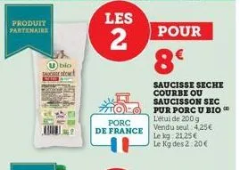 produit partenaire  u bio sa start  les  2  porc de france  pour  8€  saucisse seche courbe ou saucisson sec pur porc u bio l'étui de 200 g vendu seul: 4,25€ le kg 21,25€ le kg des 2.20€ 