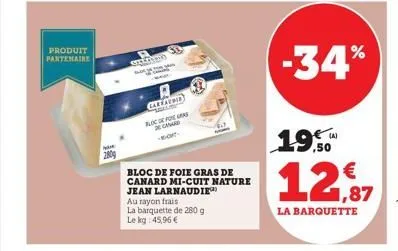 produit partenaire  2009  salmo  caleatoid sollte bloc de for  bloc de foie gras de canard mi-cuit nature jean larnaudie  au rayon frais  la barquette de 280 g le kg: 45,96 €  -34%  19.50  12,87  la b