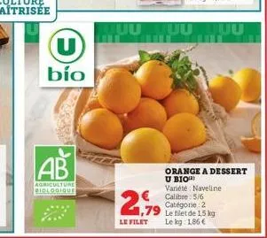 u  bío  ab  agriculture biologique  tuutuuttuu  1,79  le filet  orange a dessert u bio variété: naveline  calibre: 5/6 catégorie: 2 le filet de 1,5 kg le kg: 1,86 € 