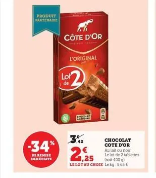 produit partenaire  -34%  de remise immediate  côte d'or  lot  de  l'original  chocolat  ,42  groo  €  1,25  (soit 400 g)  le lot au choix lekg: 5,63 €  chocolat cote d'or  au lait ou noir  le lot de 