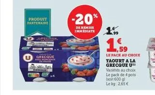 produit partenaire  sa  grecque avec mochame  -20%  de remise immediate  1.99  1,59  le pack au choix yaourt a la grecque u variétés au choix le pack de 4 pots (soit 600 g) le kg: 2,65 € 