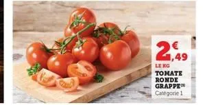1,49  le kg tomate ronde  rappe catégorie 1 