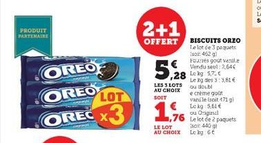 PRODUIT PARTENAIRE  OREO OREO  OREC X  ya  POPUL  LOT  x3  2+1  OFFERT BISCUITS OREO  Le lot de 3 paquets sor: 462 g)  5,28  LES SLOTS AU CHOIX SOIT  1,9%  LE LOT AU CHOIX  e crème goût vanile (soit 1