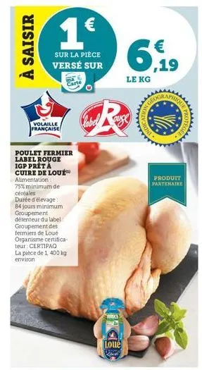 à saisir  volaille française  sur la pièce  versé sur  poulet fermier  label rouge  igp prêt à  cuire de loué™  alimentation  75% minimum de céréales  durée d'élevage 84 jours minimum groupement déten