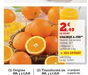 2  1,49  le filet orange a jus variété salustiana  calibre 6/7  catégorie 1  le filet de 2 kg  + 20% offert  soit 2.4 kg  le kg: 104 € 