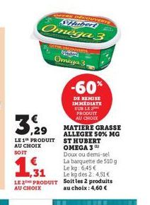 3,2  LE 1 PRODUIT AU CHOIX  SOIT  31  LE 2 PRODUIT  AU CHOIX  OFFRE DÉCOUVERT SHubert  Omega3  Jestem piscavenge P  Omega 3,  -60%  DE REMISE IMMEDIATE SUR LE PRODUIT AU CHOIX  MATIERE GRASSE ALLEGEE 