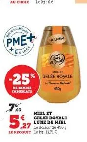 pour un  monde  pme+ engage  -25%  de remise immediate  7,5  5,27  nouveau  melet  gelée royale  place natur 450g  miel et  € gelee royale  lune de miel le doseur de 450 g le produit le kg: 11.71€ 