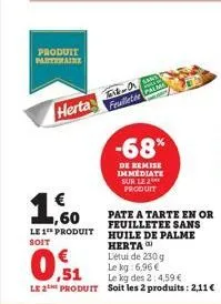 produit partenaire  herta  ,60  le 1 produit  soit  text-ara feuilleter  -68%  de remise immediate sur le ** produit  pate a tarte en or feuilletee sans huile de palme herta  l'étui de 230 g le kg: 6.
