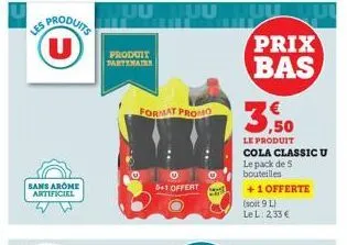 produits  u  les  sans arome artificiel  juuluu  produit partenair  format promo  ☺ 5+1 offert  prix bas  3,9  le produit cola classic u le pack de 5 bouteilles  +1 offerte  (soit 9 l)  lel: 233 € 