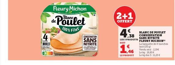 .4  pe  Fleury Michon Blanc  de Poulet  100% Filet  CONSERVATION  SANS NITRITE  EXTRAITS VEGETALI & ANTIORDANT  2+1  OFFERT  4,38  1,38 LES 3 PRODUITS  SOIT  BLANC DE POULET  CONSERVATION  SANS NITRIT