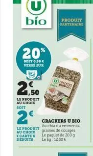 bío  20%  soit 0,50 € verse sur  €  1,50  le produit au choix soit  2€  le produit au choix <carteu  deduits  bio  crackers u bio au chia ou emmental graines de courges le paquet de 200 g le kg 12,50 