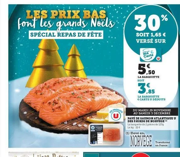 le  30%  soit 1,65 € versé sur  ma carte  ,50  la barquette soit  3,85  la barquette carte u déduits  du mardi 29 novembre au samedi 3 decembre  pavé de saumon atlantique u des fjords de norvege la ba